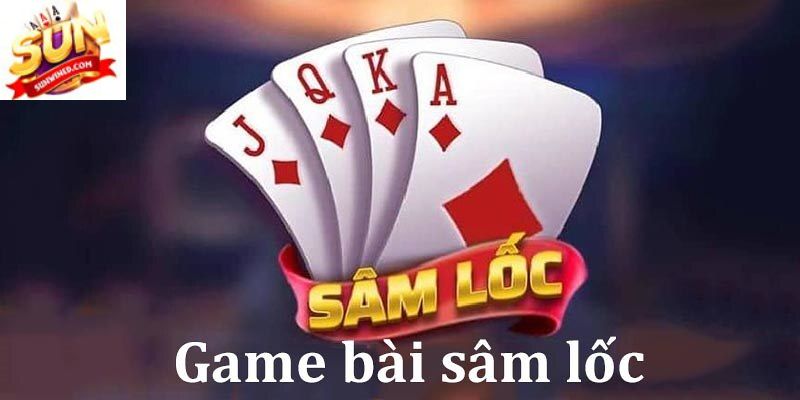 Game bài Sâm Lốc là gì?